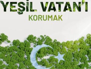 “Yeşili Korumak, Vatanı Savunmaktır”