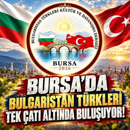 Bursa’da Bulgaristan Türkleri tek çatı altında buluşuyor